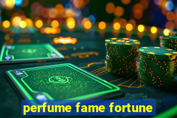 perfume fame fortune